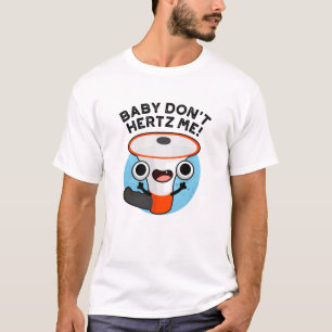 Baby Don't Hertz Me Funny Loud Hailer Sound Pun  T-Shirt
