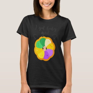 Baby Girl inside King Cake, I got baby Girl, Cute T-Shirt