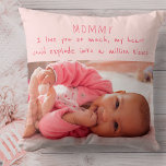 Baby Girl Photo and Adorable Message to Mum Cushion<br><div class="desc">Adorable baby photo pillow for you to personalise with your own photos. The pillow has cute wording which reads "Mummy I love you so much my heart could explode into a million kisses". The template is set up for you to add a photo to the front and the back. You...</div>