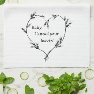 Baby, I Need Your Loavin' - Kitchen Humour Tea Towel