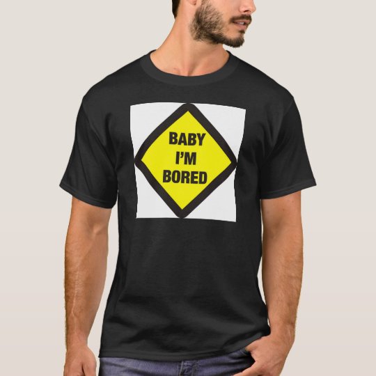 Baby I'm Bored T-Shirt