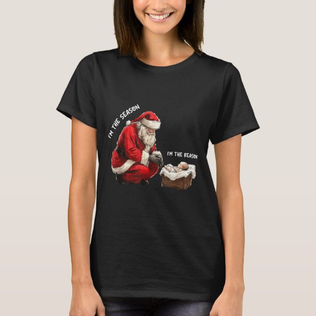 Baby I'm The Season Im The Reason Santa Religious  T-Shirt (Front)