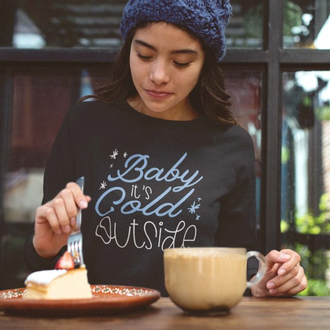 Baby It’s Cold Outside Sweatshirt (Creator Uploaded)