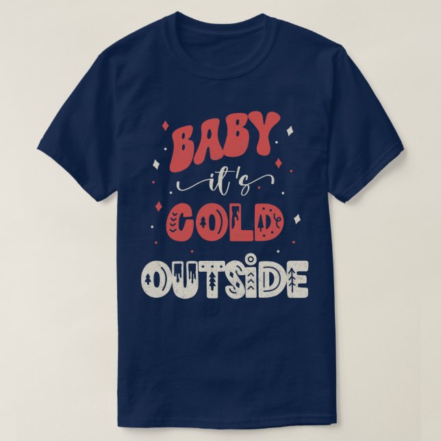 Baby Its Cold Outside 1 T-Shirt (Design Front)
