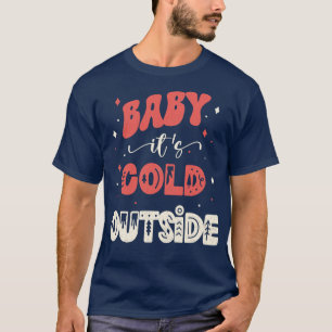 Baby Its Cold Outside 1 T-Shirt