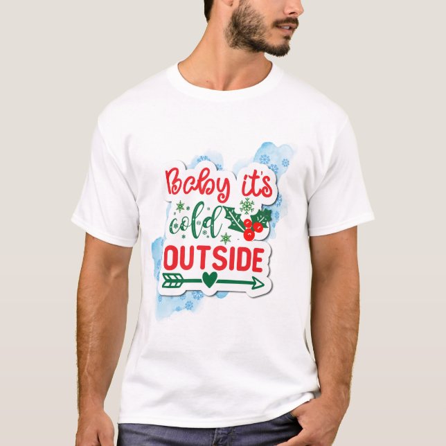 Baby it's Cold Outside Christmas Snow T-Shirt (Front)