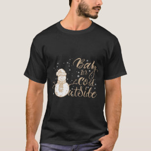 Baby It's Cold Outside Cute Snowman Christmas Wint T-Shirt