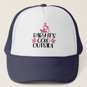 Baby it's cold outside funny quote saying idea trucker hat