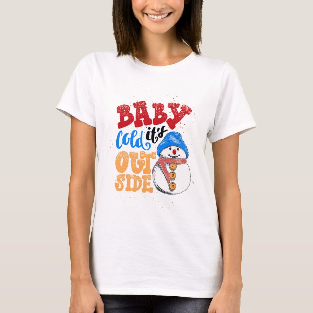 Baby It's Cold Outside Snowman T-Shirt (Front)