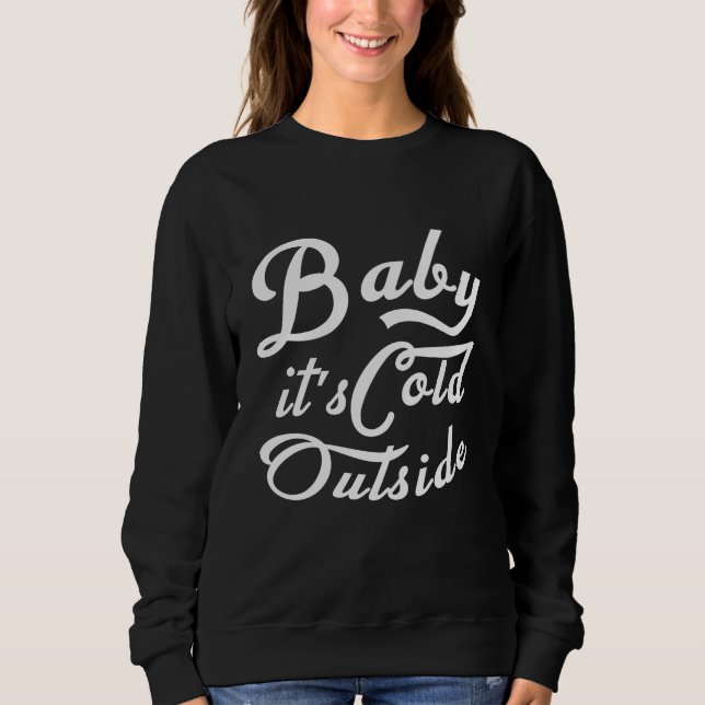 Baby it's cold outside sweatshirt (Front)