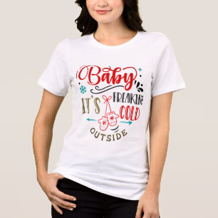 Baby It's Freaking Cold Outside   Christmas Tri-Blend Shirt