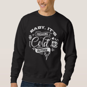 "Baby It's Freaking Cold Outside" Funny Christmas  Sweatshirt