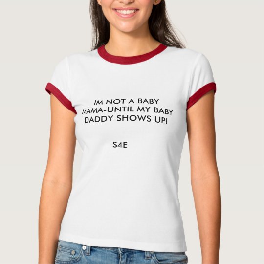 BABY MAMA-UNTIL MY BABY DADDY SHOWS UP... T-Shirt