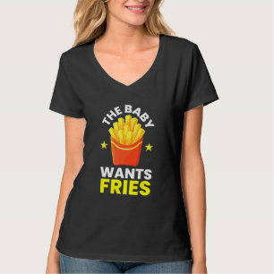 Baby Wants Fries I Chips French Fries Food Gourmet T-Shirt