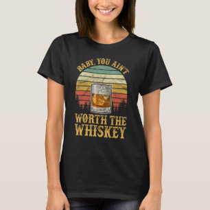 Baby You Ain t Worth The Whiskey Country Music T-Shirt