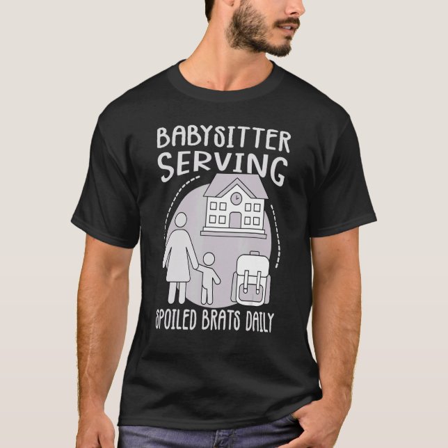 Babysitter Serving Spoiled Brats Daily     Babysit T-Shirt (Front)