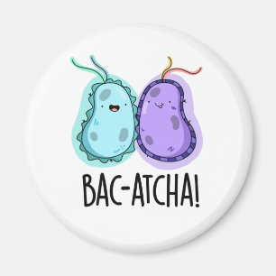 Bac-atcha Funny Bacteria Pun  Magnet