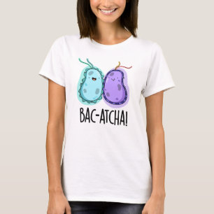 Bac-atcha Funny Bacteria Pun T-Shirt