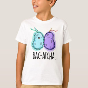 Bac-atcha Funny Bacteria Pun  T-Shirt