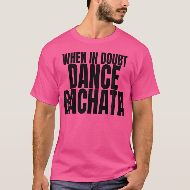 Bachata Dance Clothes Accessory When In Doubt Danc T-Shirt (Front)