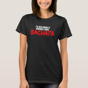 Bachata Dance Salsa Bachata Dancing Randomly Dance T-Shirt