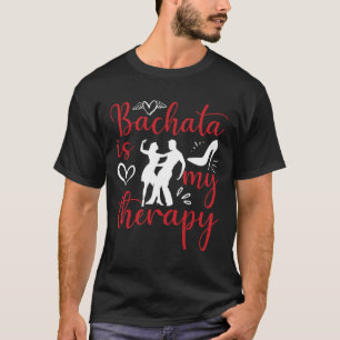 Bachata Dancing Is My Therapy Latin Music Bachater T-Shirt