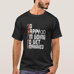 Bachelor Bachelorette Party So Happy Im Going To G T-Shirt