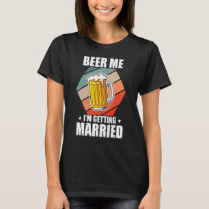 Bachelor Beer Me I'm Getting Married Bachelor Part T-Shirt