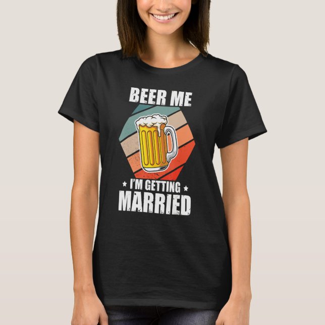Bachelor Beer Me I'm Getting Married Bachelor Part T-Shirt (Front)