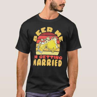 Bachelor Party Bachelor Beer Me I'm Getting Marrie T-Shirt