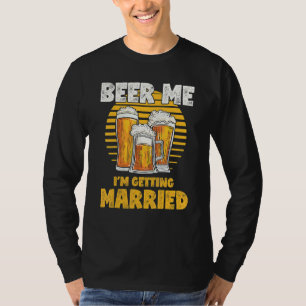 Bachelor Party Beer Me I'm Getting Married T-Shirt