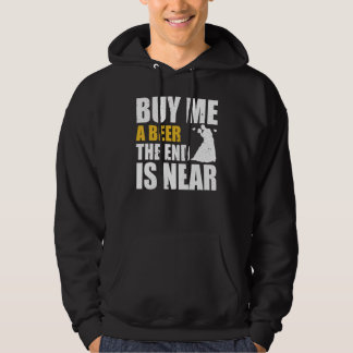 Bachelor Party Buy Me A Beer The End Is Near Bache Hoodie