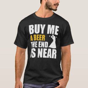 Bachelor Party Buy Me A Beer The End Is Near Bache T-Shirt