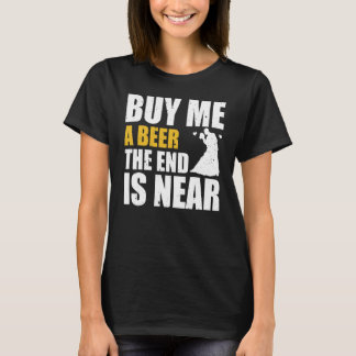 Bachelor Party Buy Me A Beer The End Is Near Bache T-Shirt