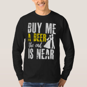 Bachelor Party Buy Me A Beer The End Is Near Groom T-Shirt