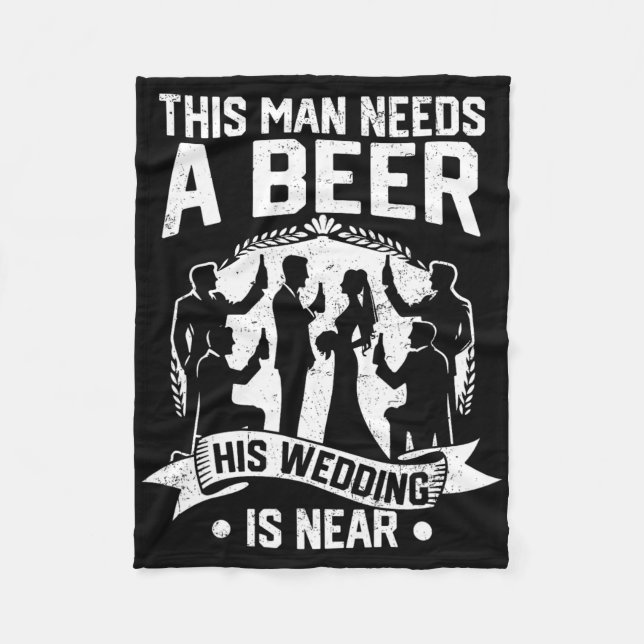 Bachelor Party Groom This Man Needs Beer His Weddi Fleece Blanket (Front)