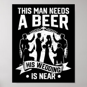 Bachelor Party Groom This Man Needs Beer His Weddi Poster