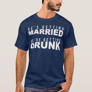 Bachelor Party He gets married we drink T-Shirt