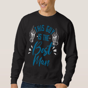 Bachelor Party This Guy Is The Best Man Wedding Th Sweatshirt