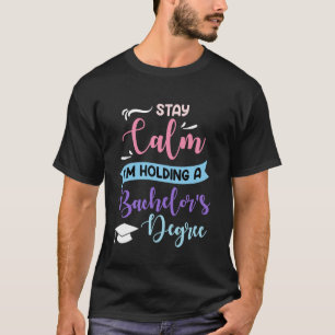 Bachelor STAY CALM I'M HOLDING A BACHELOR'S DEGREE T-Shirt