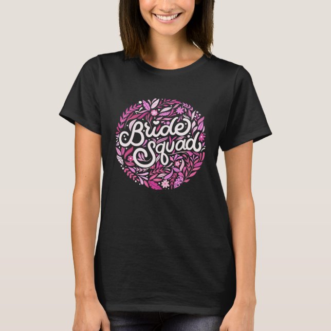 Bachelorette Bride Squad Bridal Shower Team Floral T-Shirt (Front)