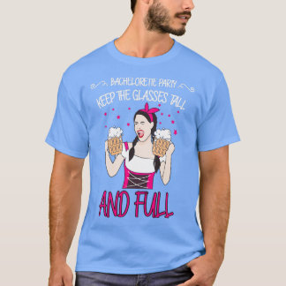 Bachelorette Party Keep the glasses tall And full T-Shirt