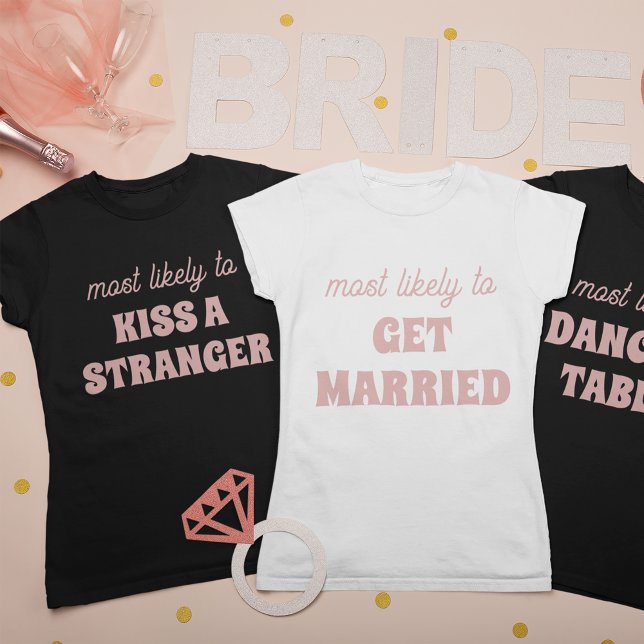 Bachelorette Party Most Likely To Dance On Tables T-Shirt (Creator Uploaded)