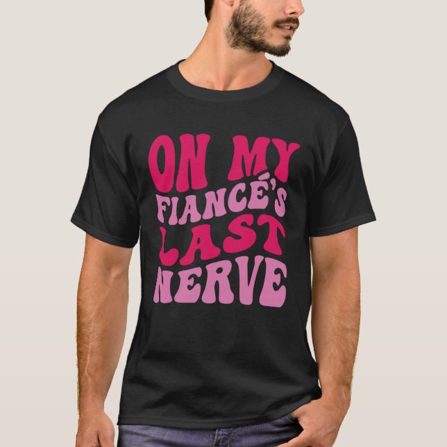 Bachelorette Party On My Fiance s Last Nerve Brida T-Shirt (Front)