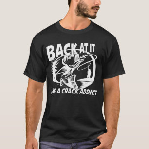 Back At It Like A Crack Addict Bass Fishing Men W T-Shirt