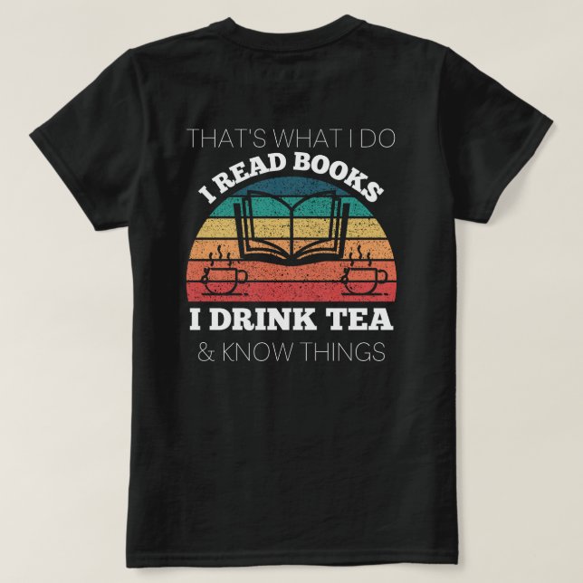 back & front ii read books i drink tea know things T-Shirt (Design Back)