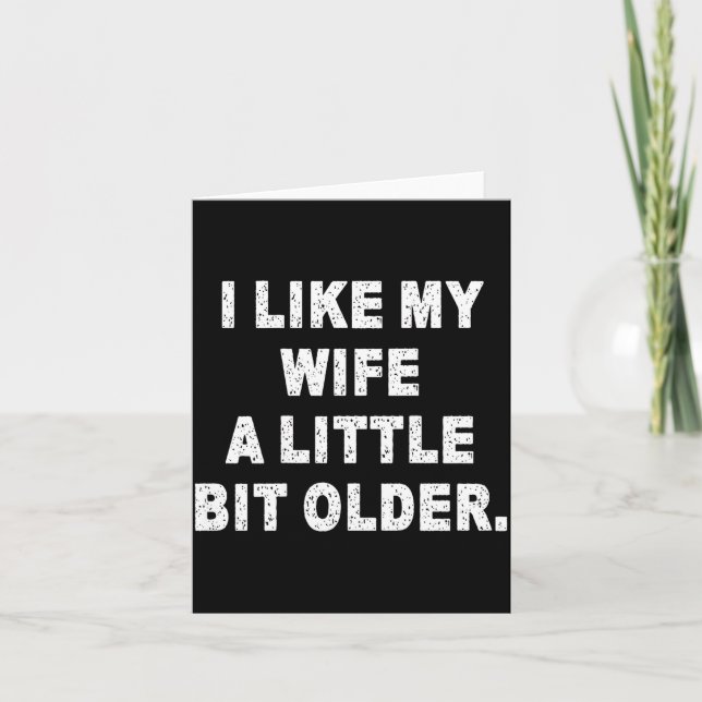 (back) I Like My Wife A Little Bit Older Funny Wif Card (Front)