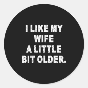 (back) I Like My Wife A Little Bit Older Funny Wif Classic Round Sticker