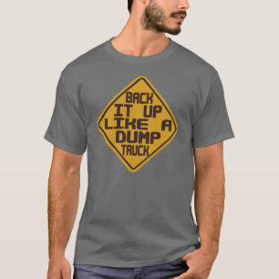 Back It Up Like A Dump Truck -- T-Shirt