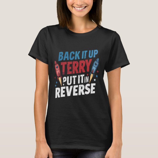 Back It Up Terry Put It In Reverse Firework 4th Of T-Shirt (Front)